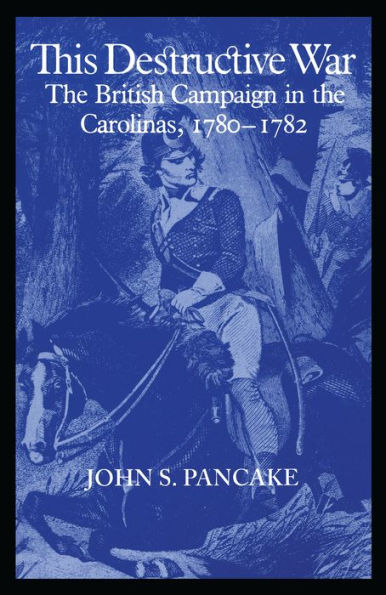 This Destructive War: The British Campaign in the Carolinas, 1780-1782