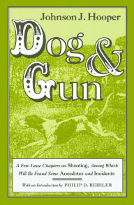 Title: Dog and Gun: A Few Loose Chapters on Shooting, Among Which Will Be Found Some Anecdotes and Incidents, Author: Johnson Jones Hooper