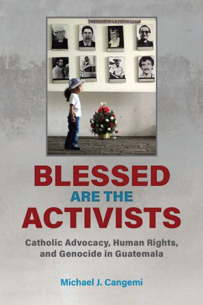 Blessed Are the Activists: Catholic Advocacy, Human Rights, and Genocide in Guatemala