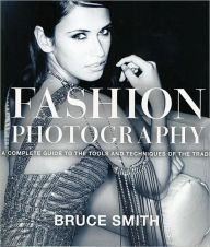Fashion Photography: A Complete Guide to the Tools and Techniques of the Trade