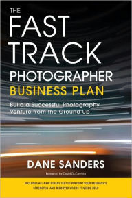 Title: The Fast Track Photographer Business Plan: Build a Successful Photography Venture from the Ground Up, Author: Dane Sanders