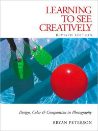 Title: Learning to See Creatively: Design, Color and Composition in Photography, Author: Bryan Peterson