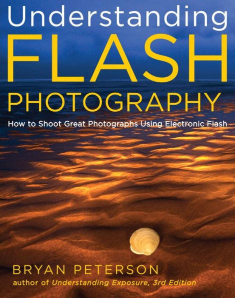 Understanding Flash Photography: How to Shoot Great Photographs Using Electronic Flash