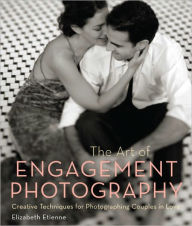 Title: The Art of Engagement Photography: Creative Techniques for Couples in Love, Author: Elizabeth Etienne