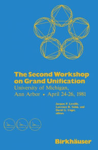 Title: The Second Workshop on Grand Unification: University of Michigan, Ann Arbor April 24-26, 1981 / Edition 1, Author: LEVEILLE