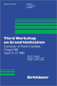 Title: Third Workshop on Grand Unification: University of North Carolina, Chapel Hill April 15-17, 1982 / Edition 1, Author: P.H. Frampton