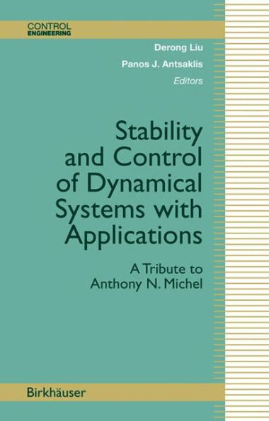 Stability and Control of Dynamical Systems with Applications: A Tribute to Anthony N. Michel / Edition 1