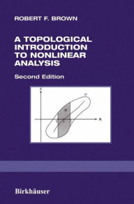 Title: A Topological Introduction to Nonlinear Analysis / Edition 2, Author: Robert F. Brown
