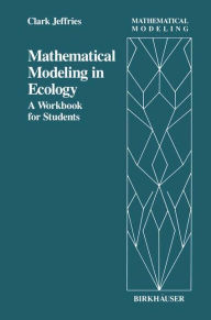 Title: Mathematical Modeling in Ecology: A Workbook for Students / Edition 1, Author: C. Jeffries