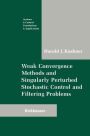 Weak Convergence Methods and Singularly Perturbed Stochastic Control and Filtering Problems / Edition 1