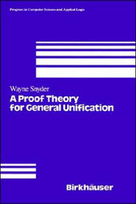 Title: A Proof Theory for General Unification / Edition 1, Author: W. Snyder
