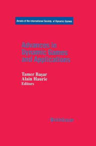 Title: Advances in Dynamic Games and Applications / Edition 1, Author: Tamer Basar