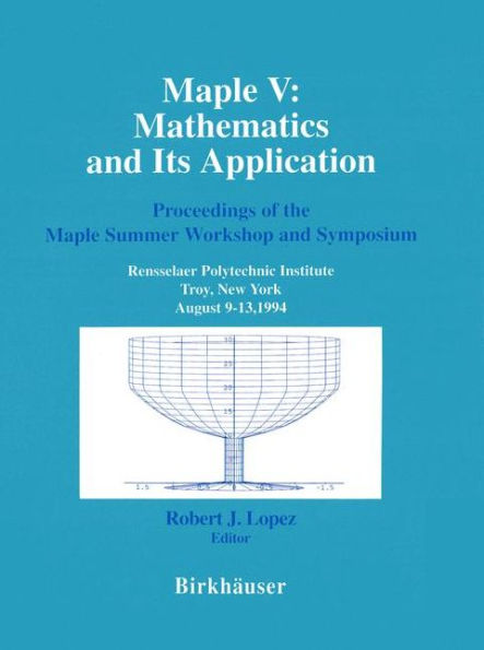 Maple V: Mathematics and its Applications: Proceedings of the Maple Summer Workshop and Symposium, Rensselaer Polytechnic Institute, Troy, New York, August 9-13,1994