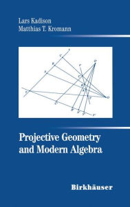Title: Projective Geometry and Modern Algebra / Edition 1, Author: Lars Kadison