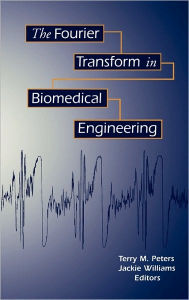 Title: The Fourier Transform in Biomedical Engineering / Edition 1, Author: Terry M. Peters