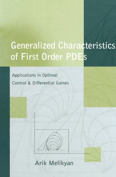 Generalized Characteristics of First Order PDEs: Applications in Optimal Control and Differential Games / Edition 1