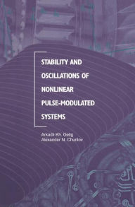 Title: Stability and Oscillations of Nonlinear Pulse-Modulated Systems / Edition 1, Author: Arkadii Kh. Gelig