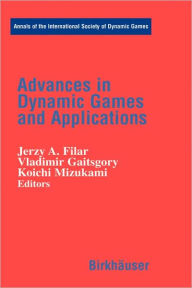Title: Advances in Dynamic Games and Applications / Edition 1, Author: Jerzy A. Filar