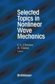 Title: Selected Topics in Nonlinear Wave Mechanics / Edition 1, Author: C.I. Christov