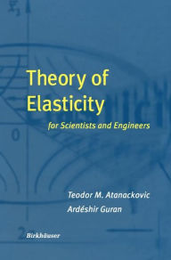 Title: Theory of Elasticity for Scientists and Engineers / Edition 1, Author: Teodor M. Atanackovic