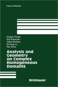 Title: Analysis and Geometry on Complex Homogeneous Domains / Edition 1, Author: Jacques Faraut