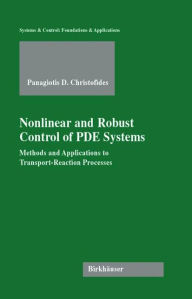 Title: Nonlinear and Robust Control of PDE Systems: Methods and Applications to Transport-Reaction Processes / Edition 1, Author: Panagiotis D. Christofides