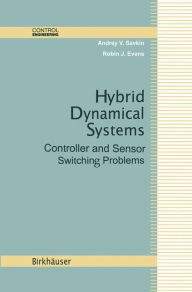 Title: Hybrid Dynamical Systems: Controller and Sensor Switching Problems / Edition 1, Author: Andrey V. Savkin
