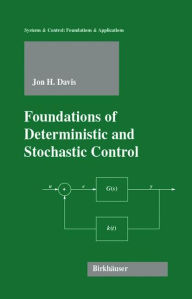 Title: Foundations of Deterministic and Stochastic Control / Edition 1, Author: Jon H. Davis