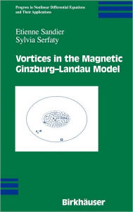 Title: Vortices in the Magnetic Ginzburg-Landau Model / Edition 1, Author: Etienne Sandier