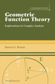 Title: Geometric Function Theory: Explorations in Complex Analysis / Edition 1, Author: Steven G. Krantz