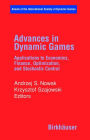 Advances in Dynamic Games: Applications to Economics, Finance, Optimization, and Stochastic Control / Edition 1