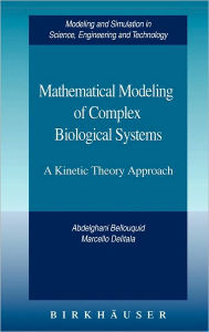 Title: Mathematical Modeling of Complex Biological Systems: A Kinetic Theory Approach / Edition 1, Author: Abdelghani Bellouquid