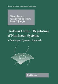 Title: Uniform Output Regulation of Nonlinear Systems: A Convergent Dynamics Approach / Edition 1, Author: Alexey Victorovich Pavlov