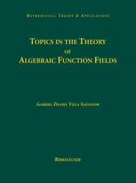 Title: Topics in the Theory of Algebraic Function Fields, Author: Gabriel Daniel Villa Salvador