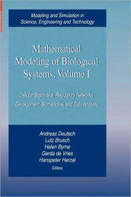 Title: Mathematical Modeling of Biological Systems, Volume I: Cellular Biophysics, Regulatory Networks, Development, Biomedicine, and Data Analysis / Edition 1, Author: Andreas Deutsch