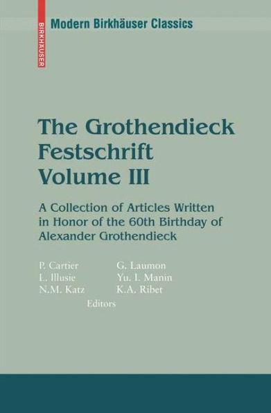 The Grothendieck Festschrift, Volume III: A Collection of Articles Written in Honor of the 60th Birthday of Alexander Grothendieck
