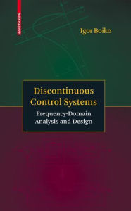 Title: Discontinuous Control Systems: Frequency-Domain Analysis and Design, Author: Igor Boiko