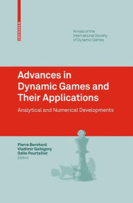 Title: Advances in Dynamic Games and Their Applications: Analytical and Numerical Developments / Edition 1, Author: Pierre Bernhard