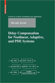 Title: Delay Compensation for Nonlinear, Adaptive, and PDE Systems / Edition 1, Author: Miroslav Krstic