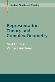 Title: Representation Theory and Complex Geometry / Edition 1, Author: Neil Chriss