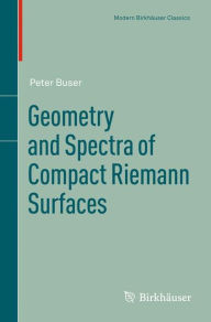 Title: Geometry and Spectra of Compact Riemann Surfaces / Edition 1, Author: Peter Buser