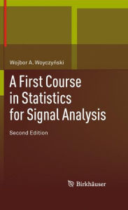 Title: A First Course in Statistics for Signal Analysis / Edition 2, Author: Wojbor A. Woyczynski