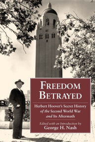 Title: Freedom Betrayed: Herbert Hoover's Secret History of the Second World War and Its Aftermath, Author: George H. Nash