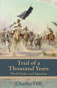 Title: Trial of a Thousand Years: World Order and Islamism, Author: Charles Hill