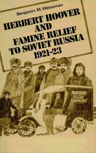 Title: Herbert Hoover and Famine Relief to Soviet Russia, 1921-1923, Author: Benjamin M. Weissman
