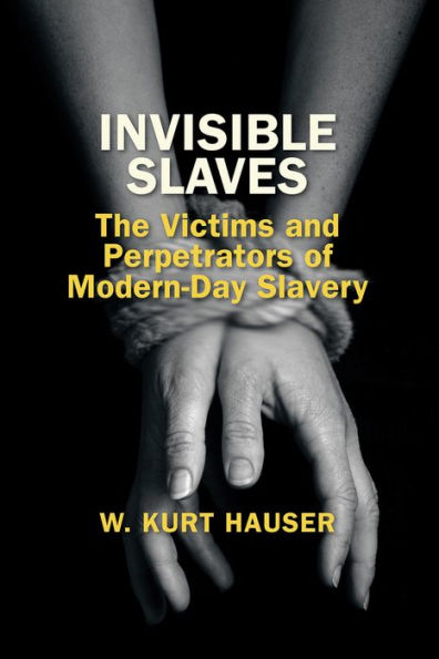 Invisible Slaves: The Victims and Perpetrators of Modern-Day Slavery