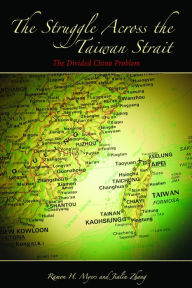 Title: The Struggle across the Taiwan Strait: The Divided China Problem, Author: Ramon H. Myers