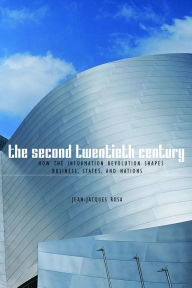 Title: The Second Twentieth Century: How the Information Revolution Shapes Business, States, and Nations, Author: Jean-Jacques Rosa