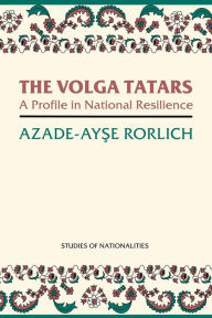 Title: The Volga Tatars: A Profile in National Resilience, Author: Azade-Ayse Rorlich