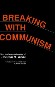 Breaking with Communism: The Intellectual Odyssey of Bertram D. Wolfe